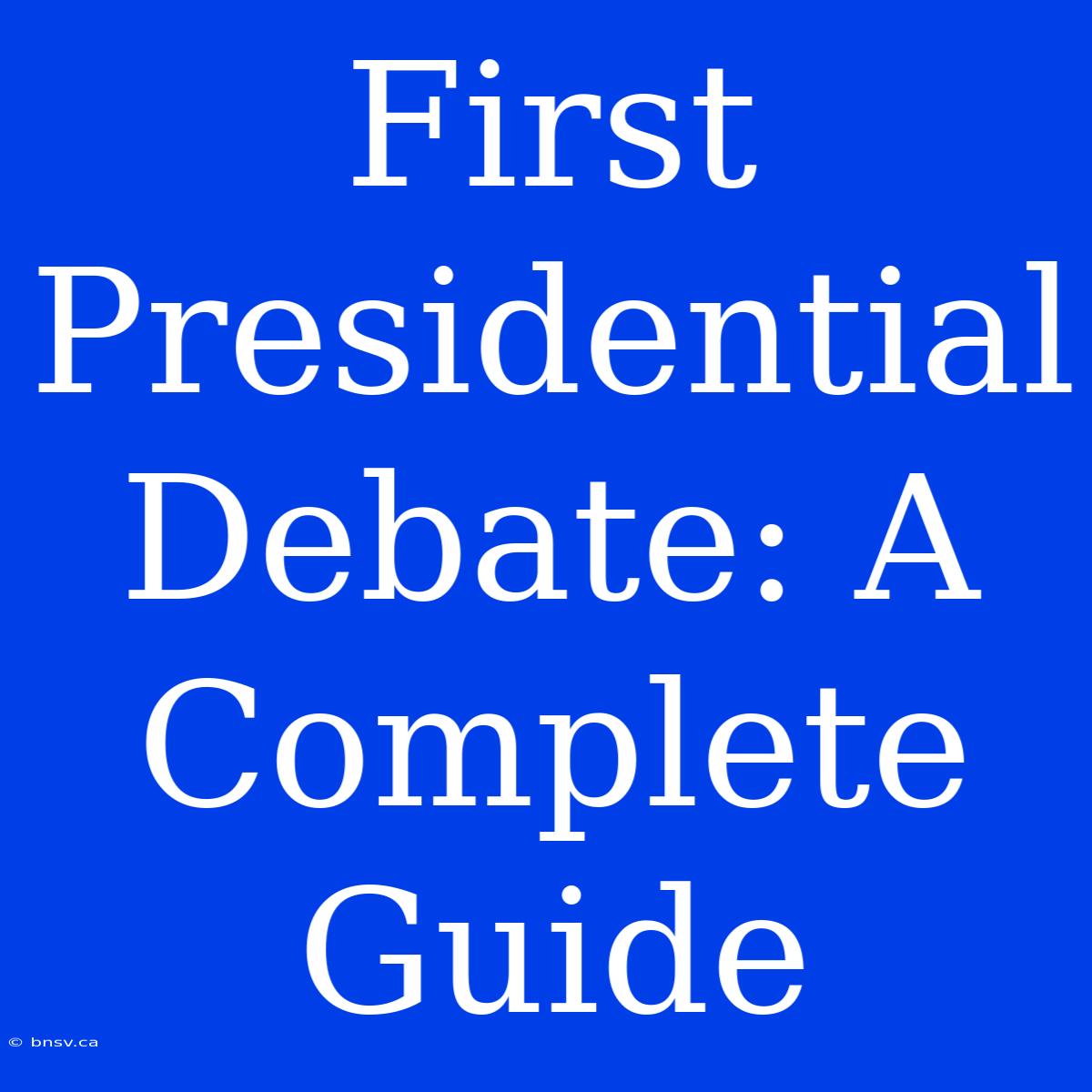 First Presidential Debate: A Complete Guide