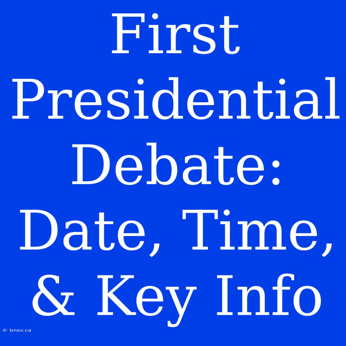 First Presidential Debate: Date, Time, & Key Info