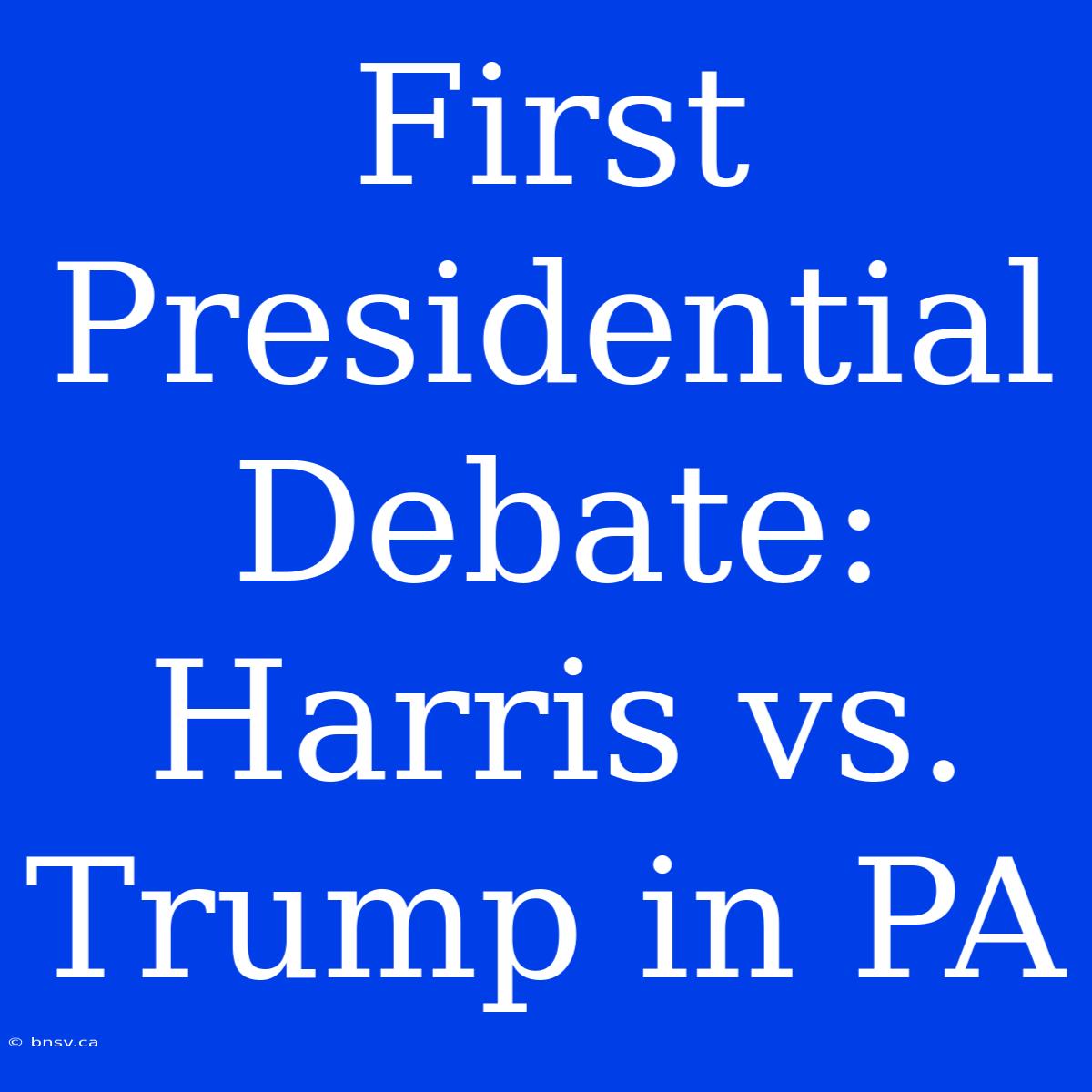 First Presidential Debate: Harris Vs. Trump In PA