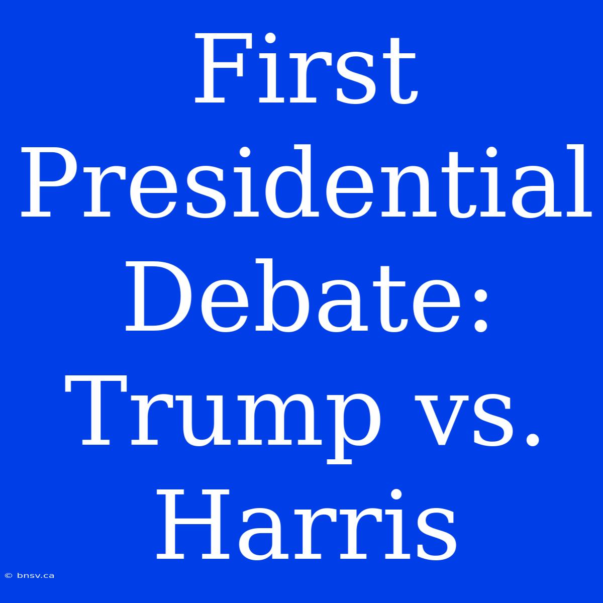 First Presidential Debate: Trump Vs. Harris