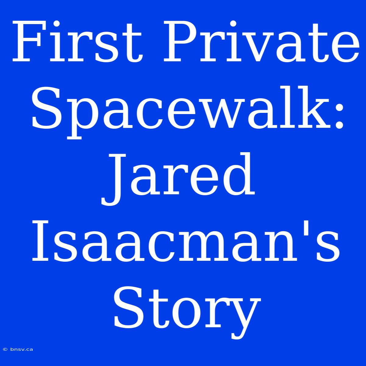 First Private Spacewalk: Jared Isaacman's Story