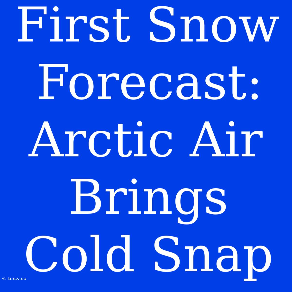 First Snow Forecast: Arctic Air Brings Cold Snap