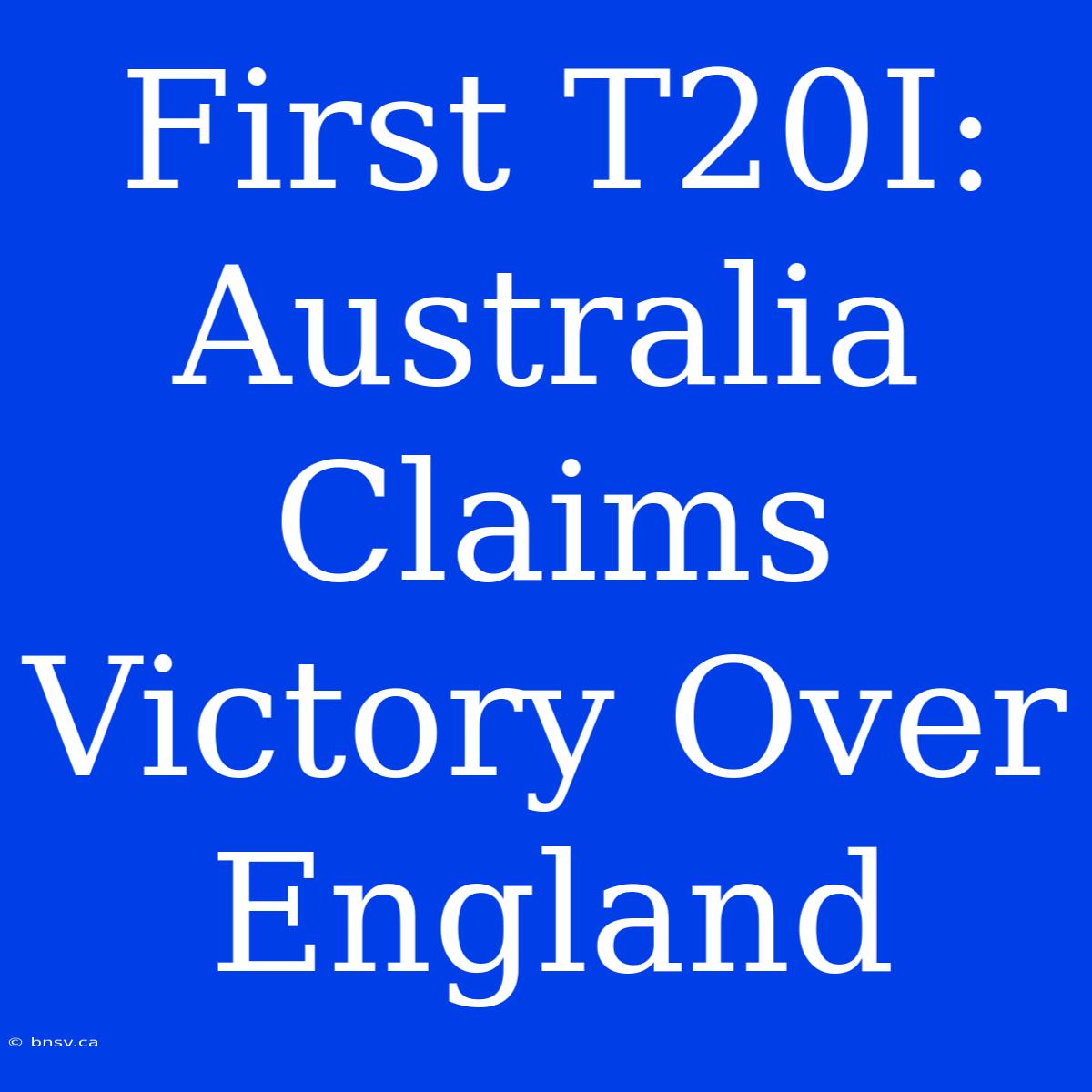 First T20I: Australia Claims Victory Over England