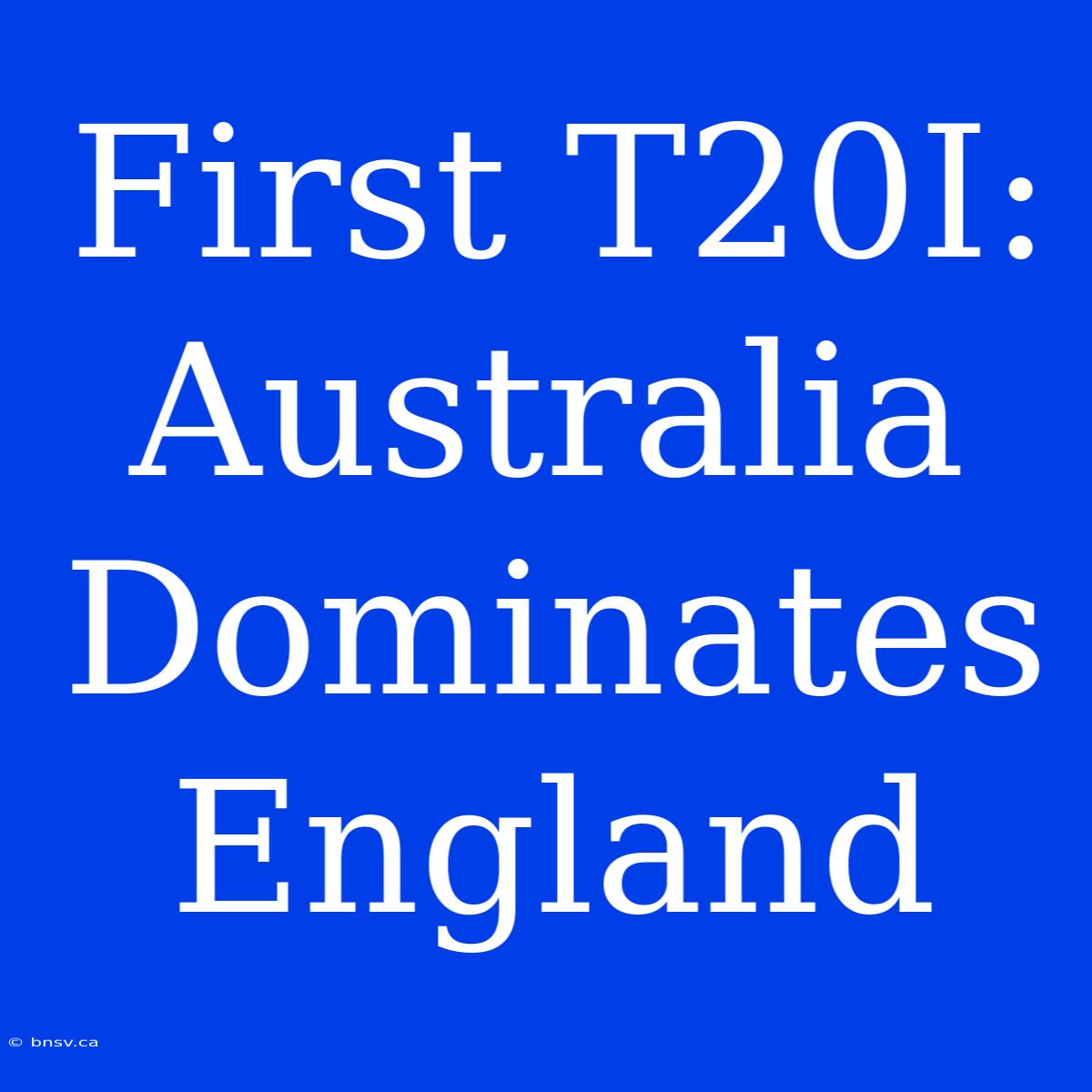 First T20I: Australia Dominates England