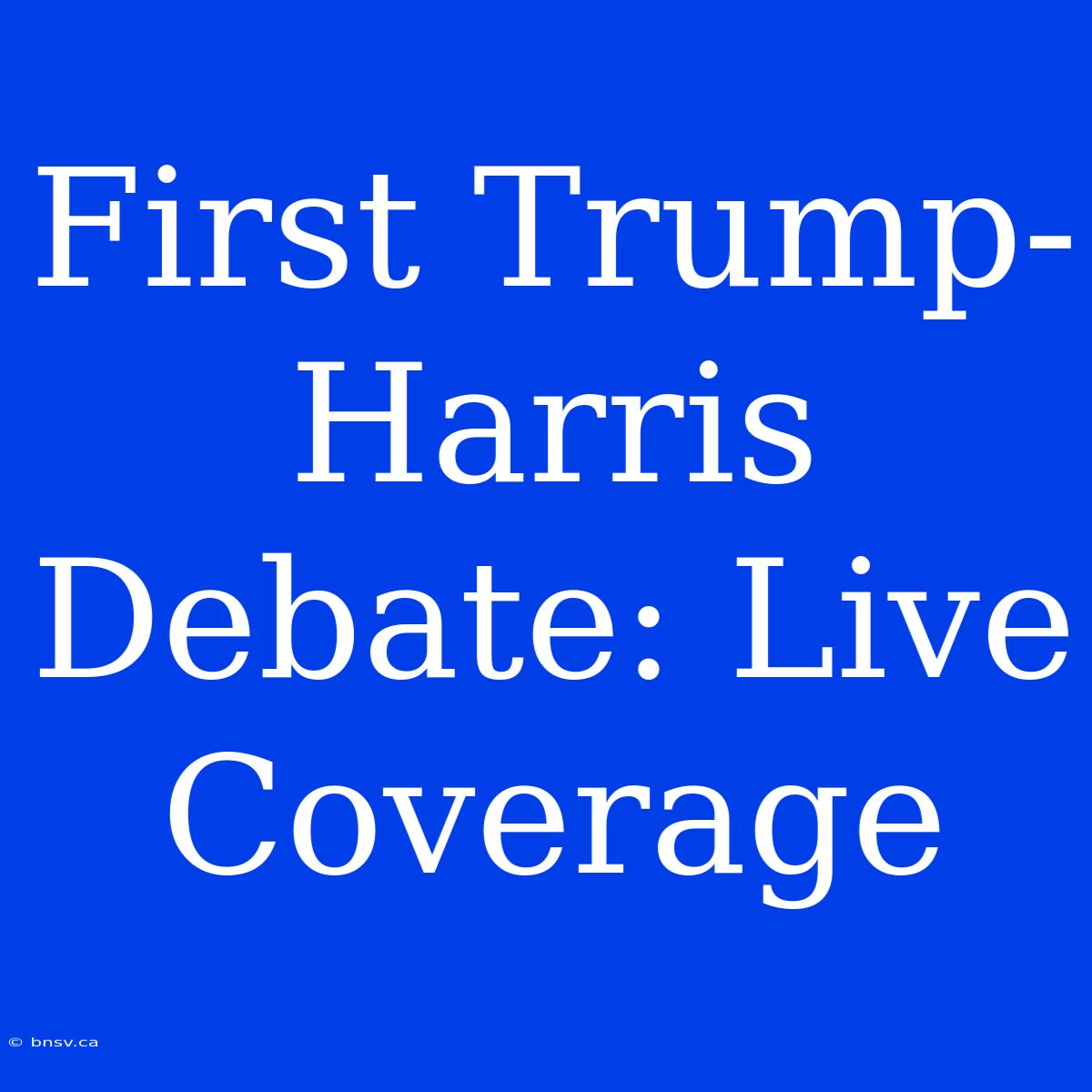 First Trump-Harris Debate: Live Coverage