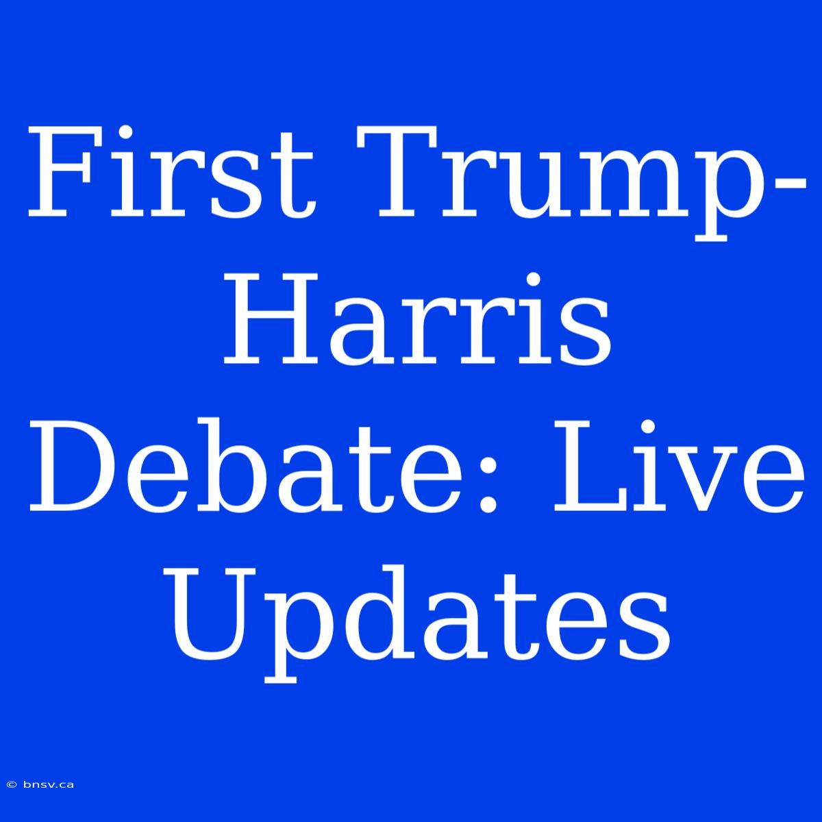 First Trump-Harris Debate: Live Updates