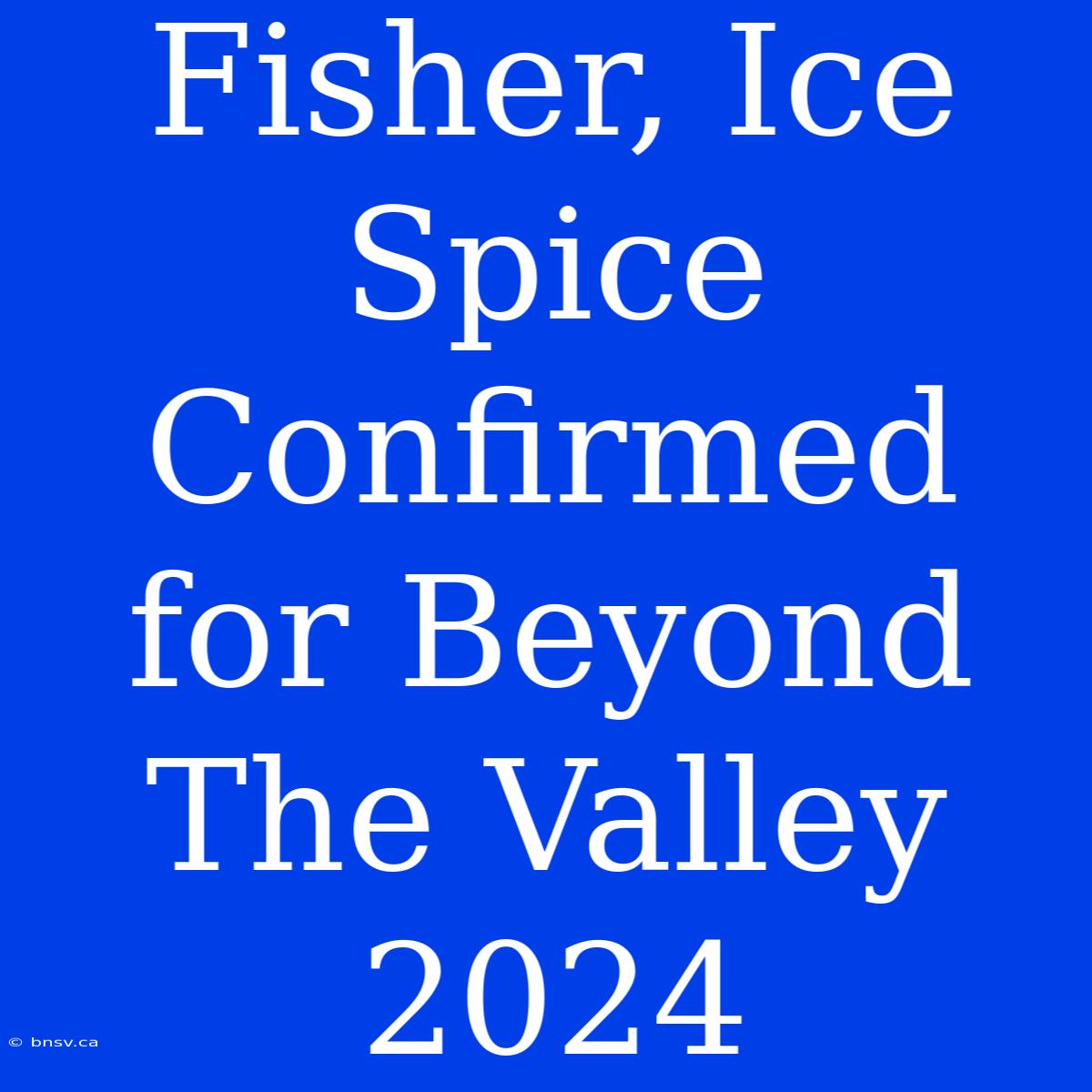 Fisher, Ice Spice Confirmed For Beyond The Valley 2024