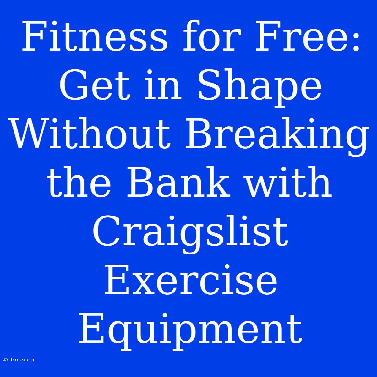 Fitness For Free: Get In Shape Without Breaking The Bank With Craigslist Exercise Equipment