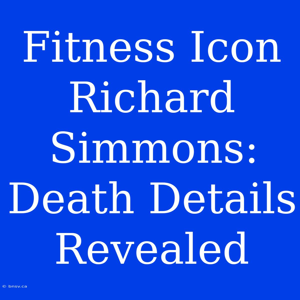 Fitness Icon Richard Simmons: Death Details Revealed