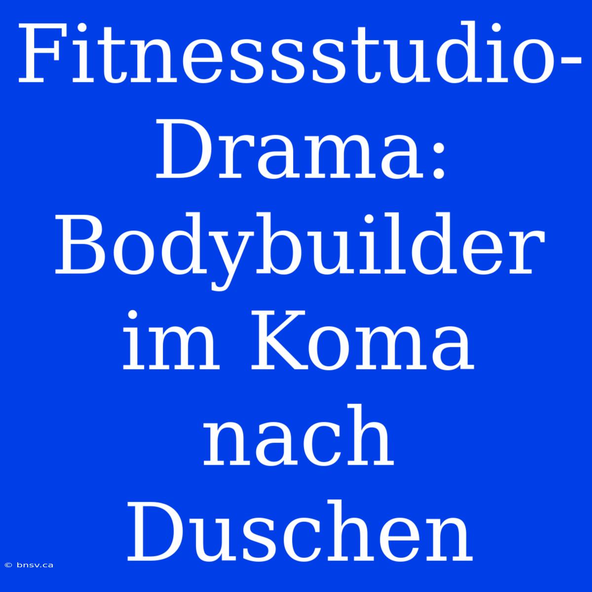 Fitnessstudio-Drama: Bodybuilder Im Koma Nach Duschen