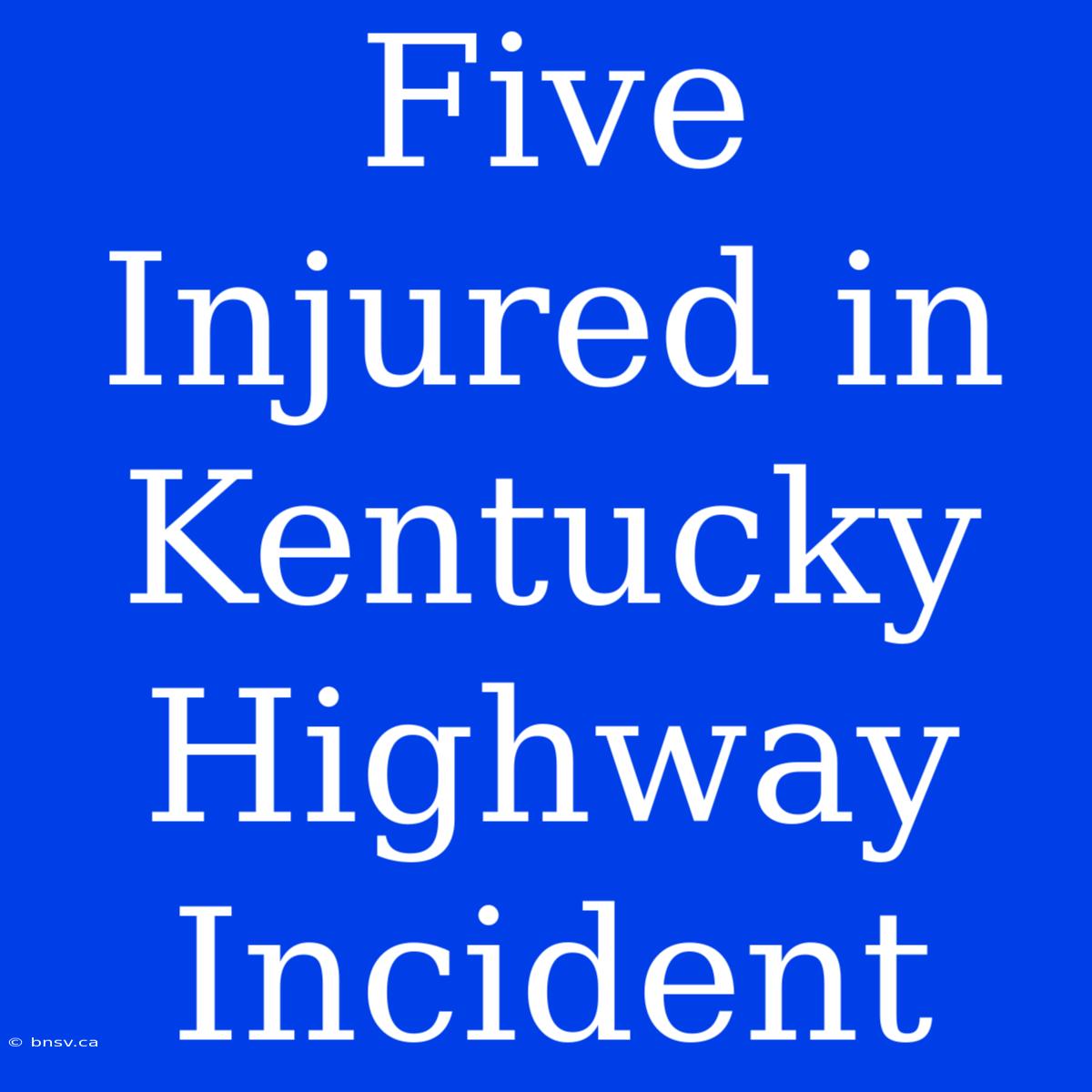 Five Injured In Kentucky Highway Incident