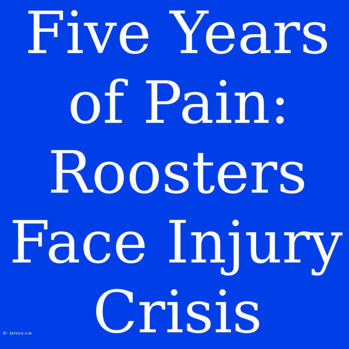 Five Years Of Pain: Roosters Face Injury Crisis