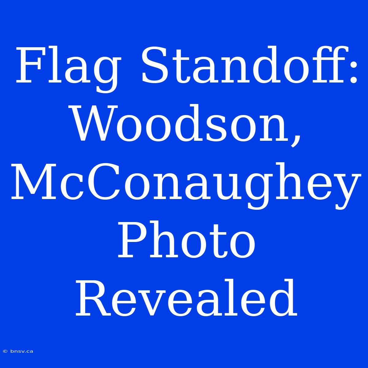 Flag Standoff:  Woodson, McConaughey Photo Revealed