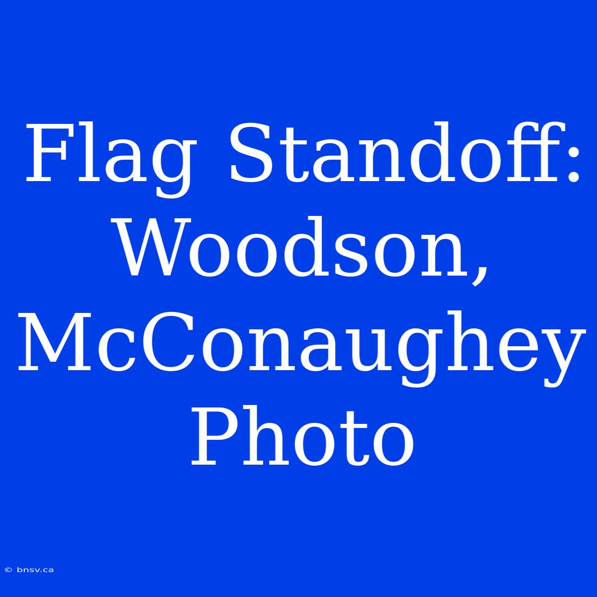 Flag Standoff: Woodson, McConaughey Photo