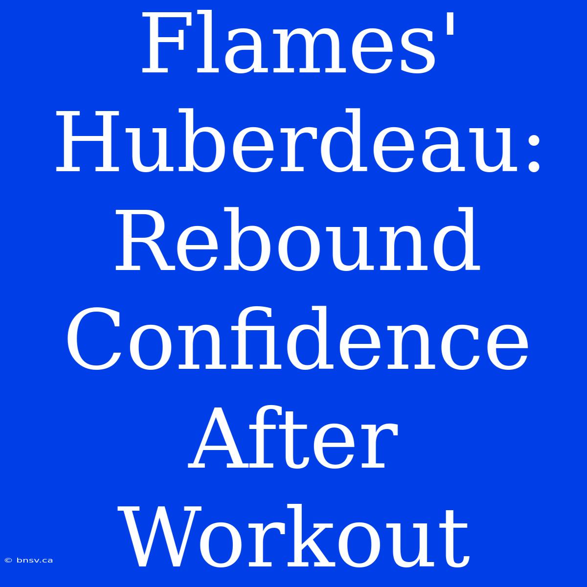 Flames' Huberdeau: Rebound Confidence After Workout