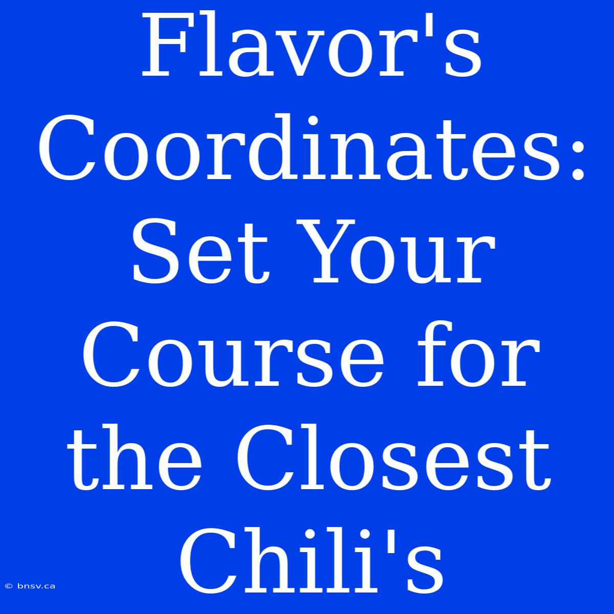 Flavor's Coordinates: Set Your Course For The Closest Chili's