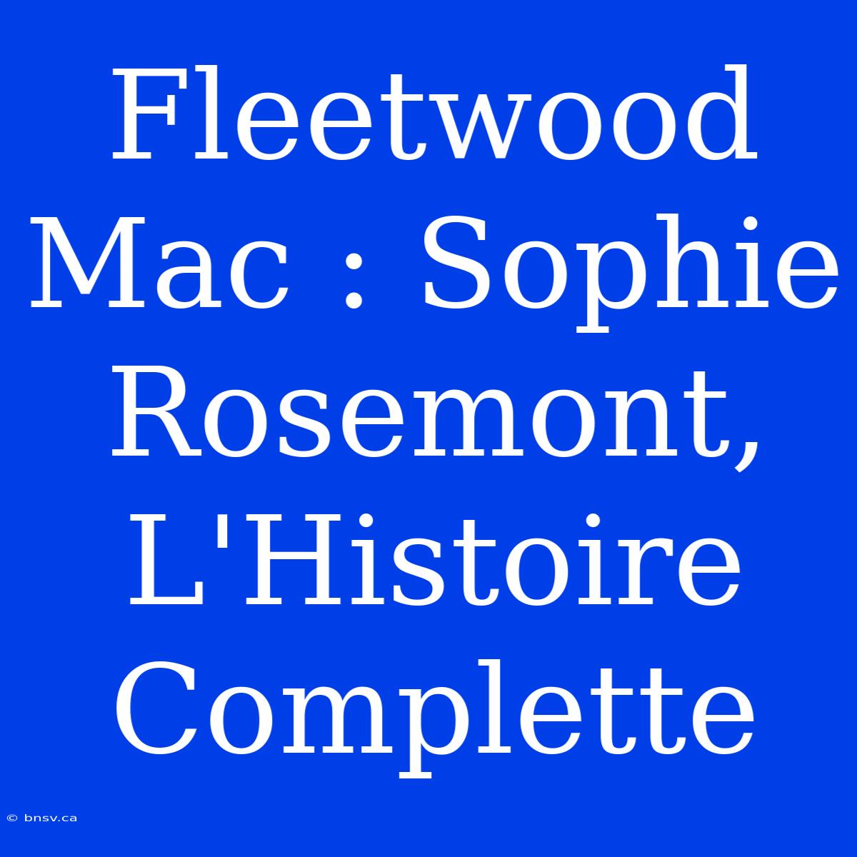 Fleetwood Mac : Sophie Rosemont, L'Histoire Complette