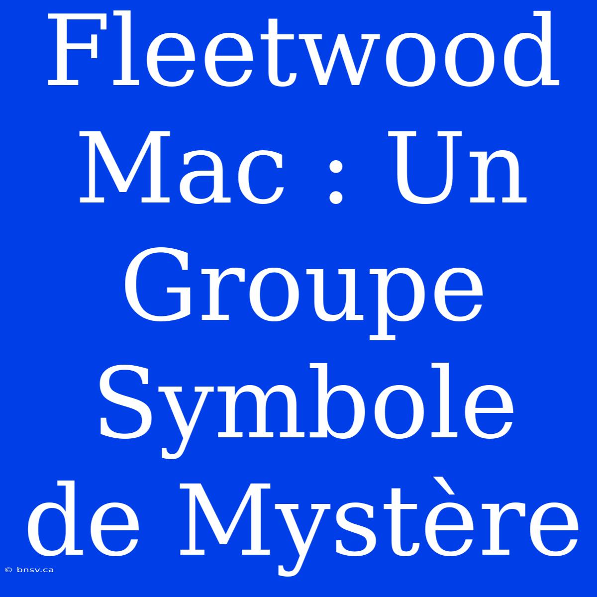 Fleetwood Mac : Un Groupe Symbole De Mystère