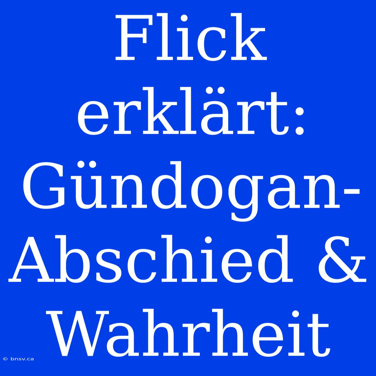 Flick Erklärt: Gündogan-Abschied & Wahrheit