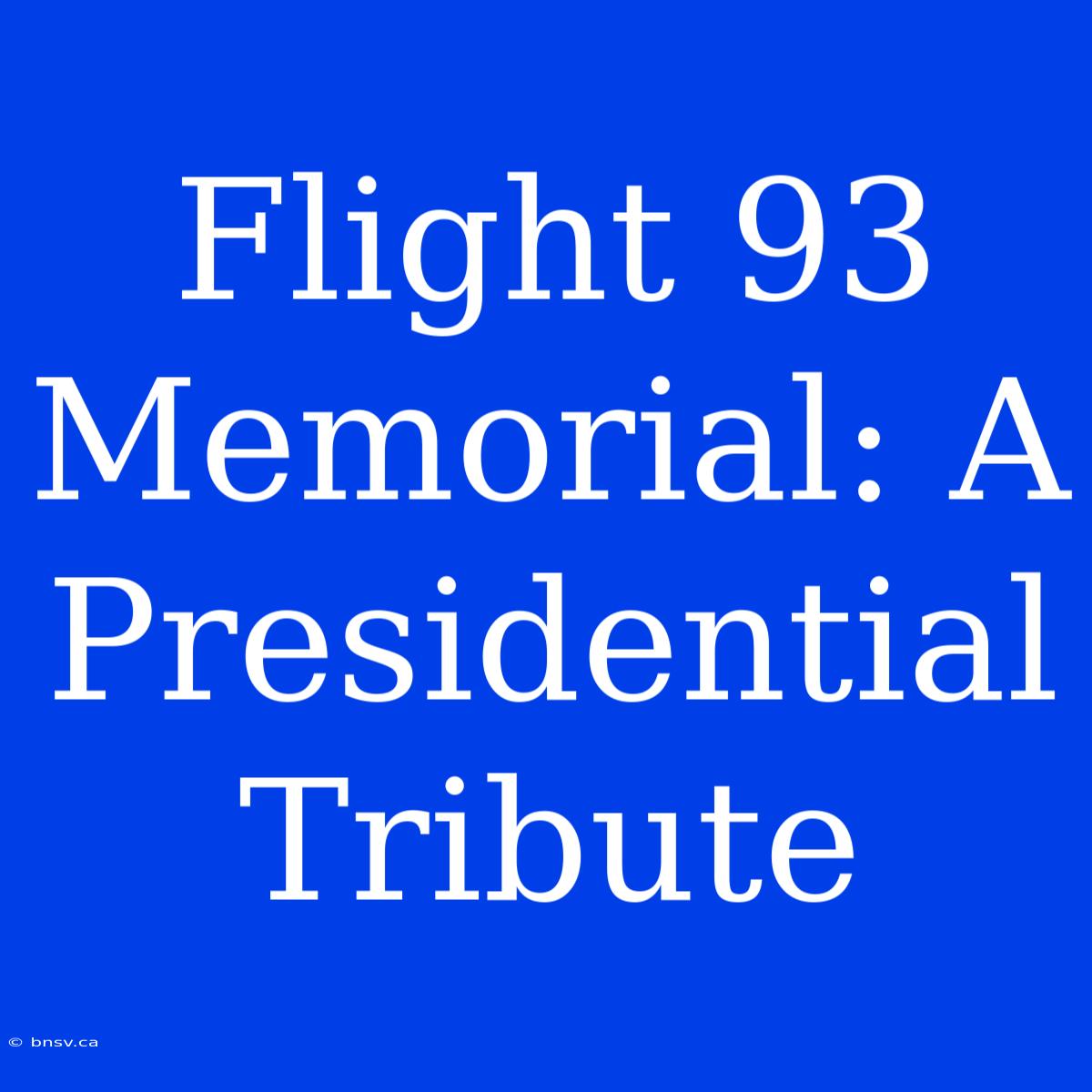 Flight 93 Memorial: A Presidential Tribute