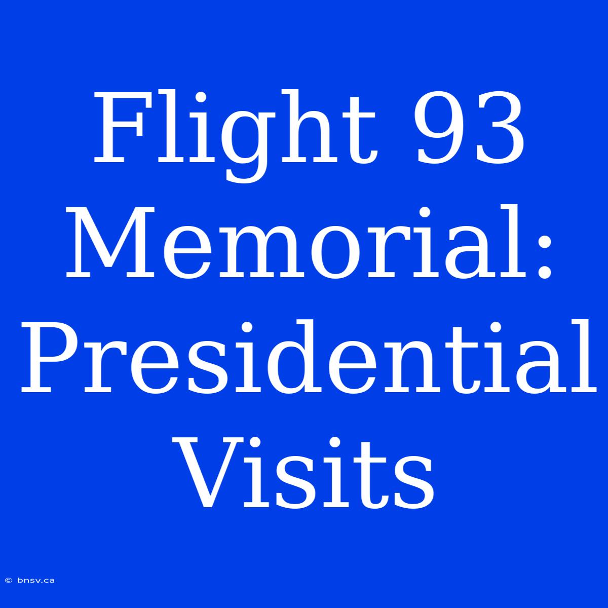 Flight 93 Memorial: Presidential Visits