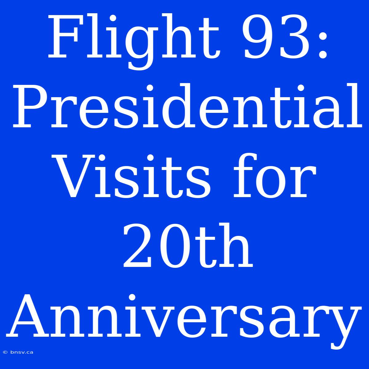 Flight 93: Presidential Visits For 20th Anniversary