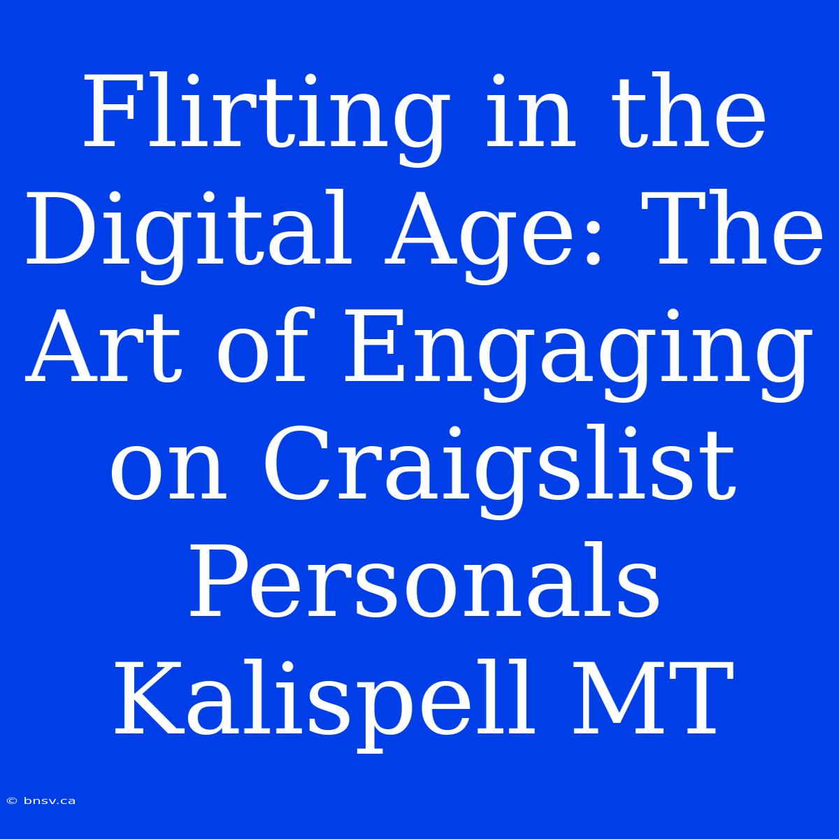 Flirting In The Digital Age: The Art Of Engaging On Craigslist Personals Kalispell MT