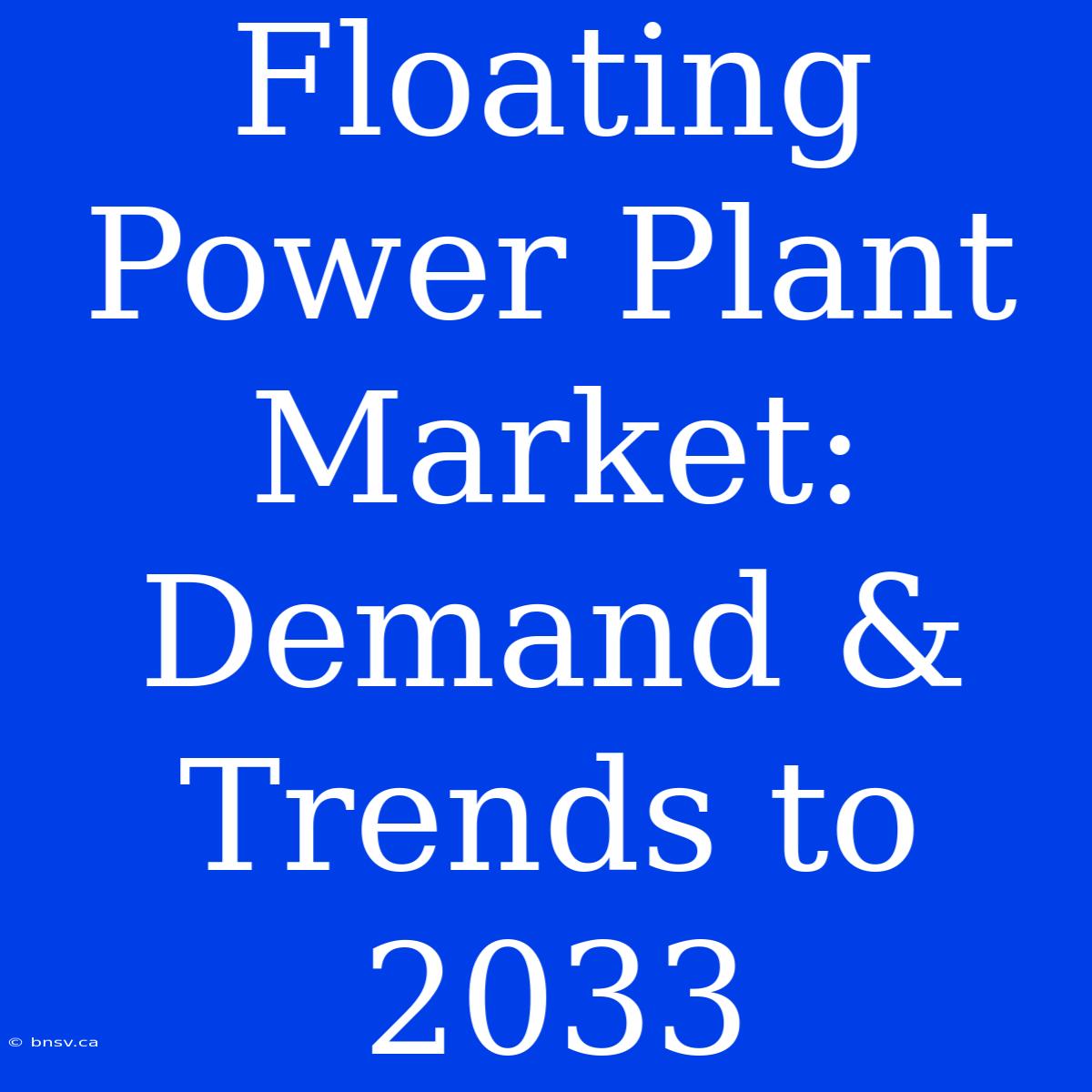 Floating Power Plant Market: Demand & Trends To 2033