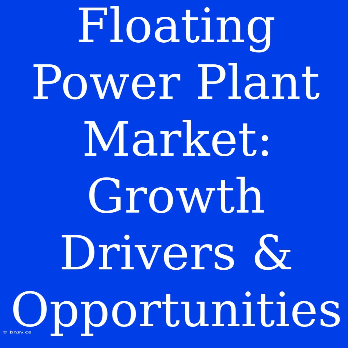 Floating Power Plant Market: Growth Drivers & Opportunities