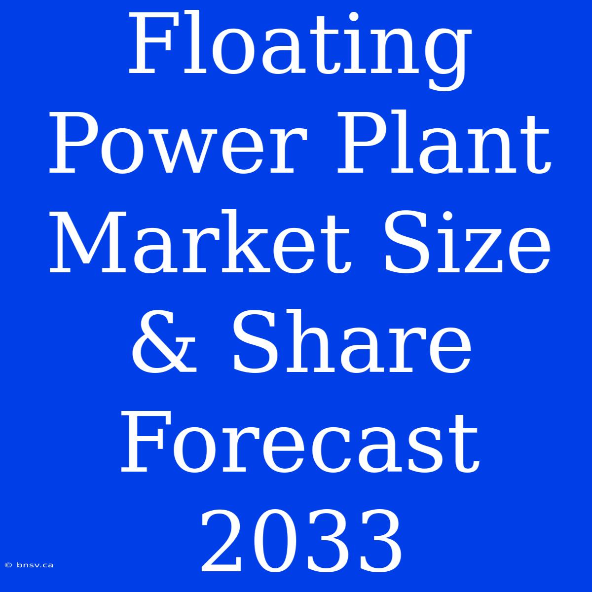 Floating Power Plant Market Size & Share Forecast 2033