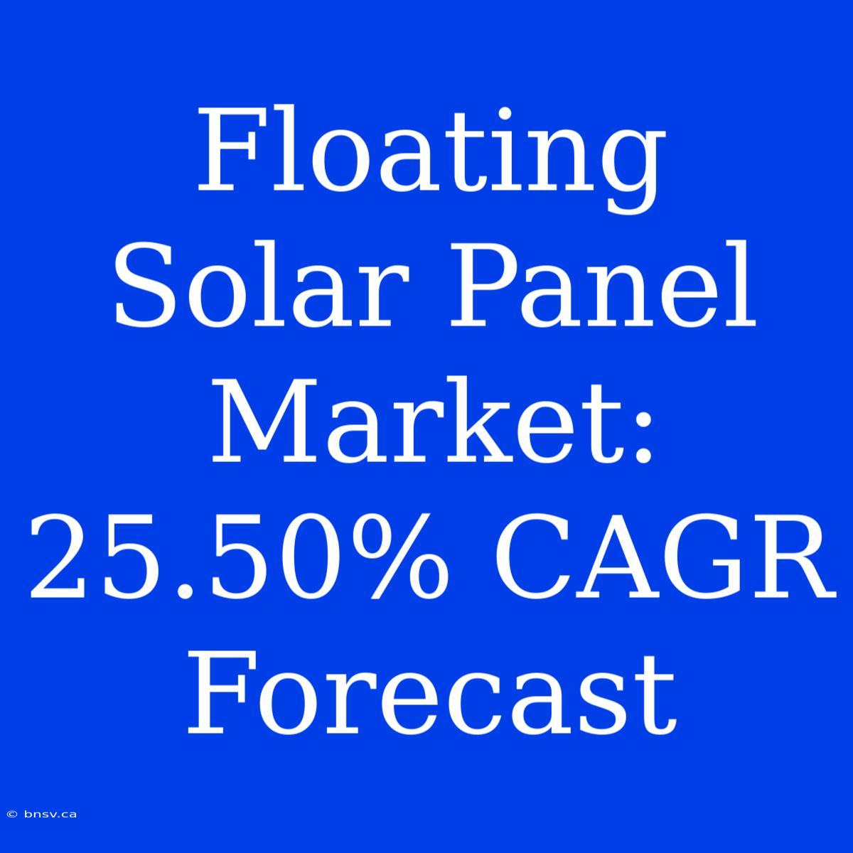 Floating Solar Panel Market: 25.50% CAGR Forecast