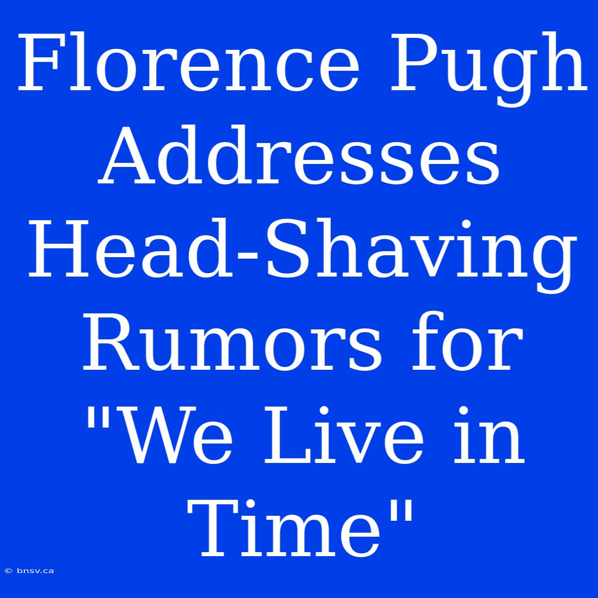 Florence Pugh Addresses Head-Shaving Rumors For 