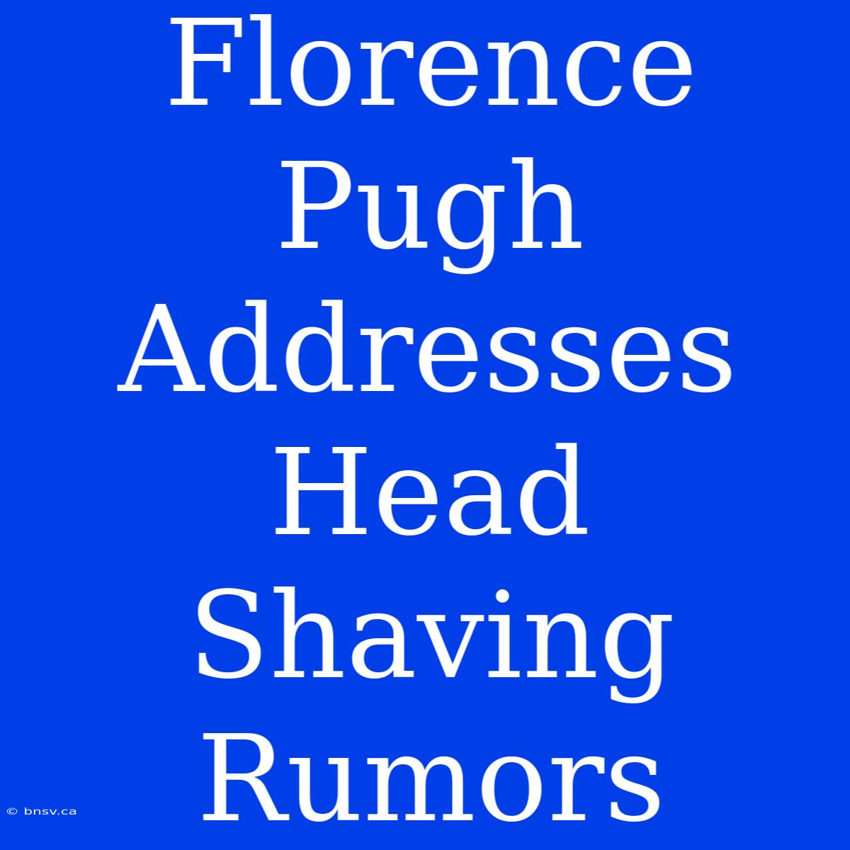 Florence Pugh Addresses Head Shaving Rumors