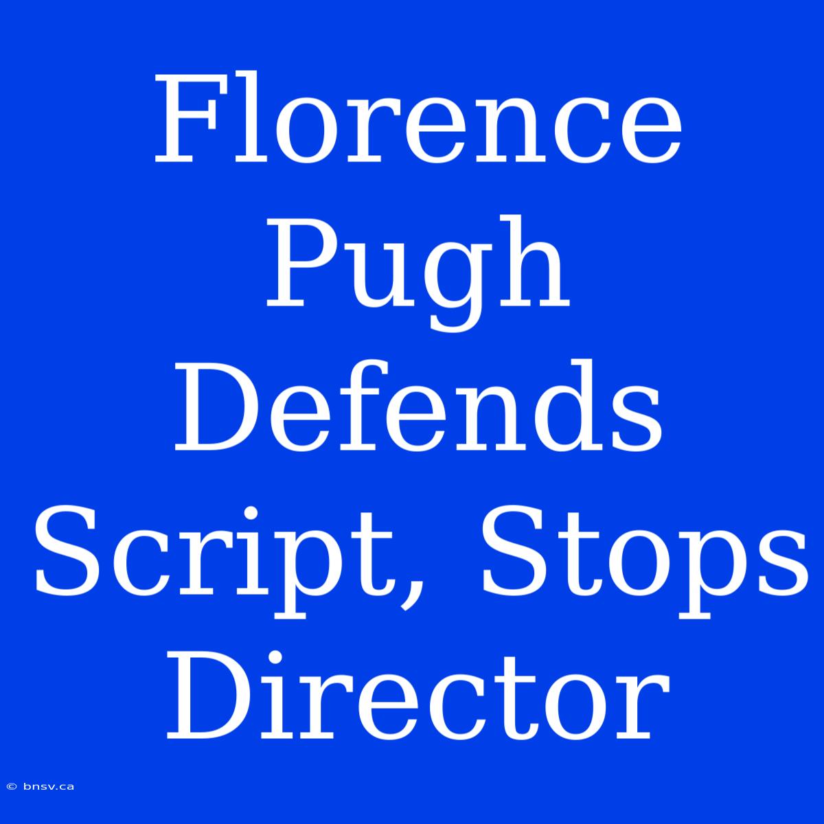 Florence Pugh Defends Script, Stops Director