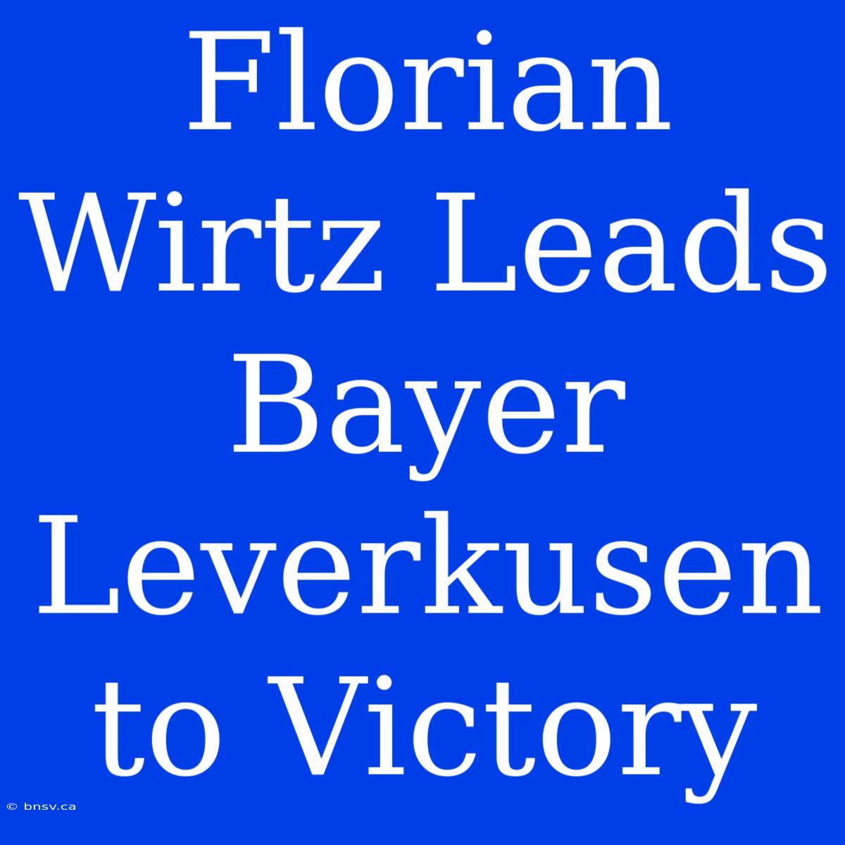 Florian Wirtz Leads Bayer Leverkusen To Victory