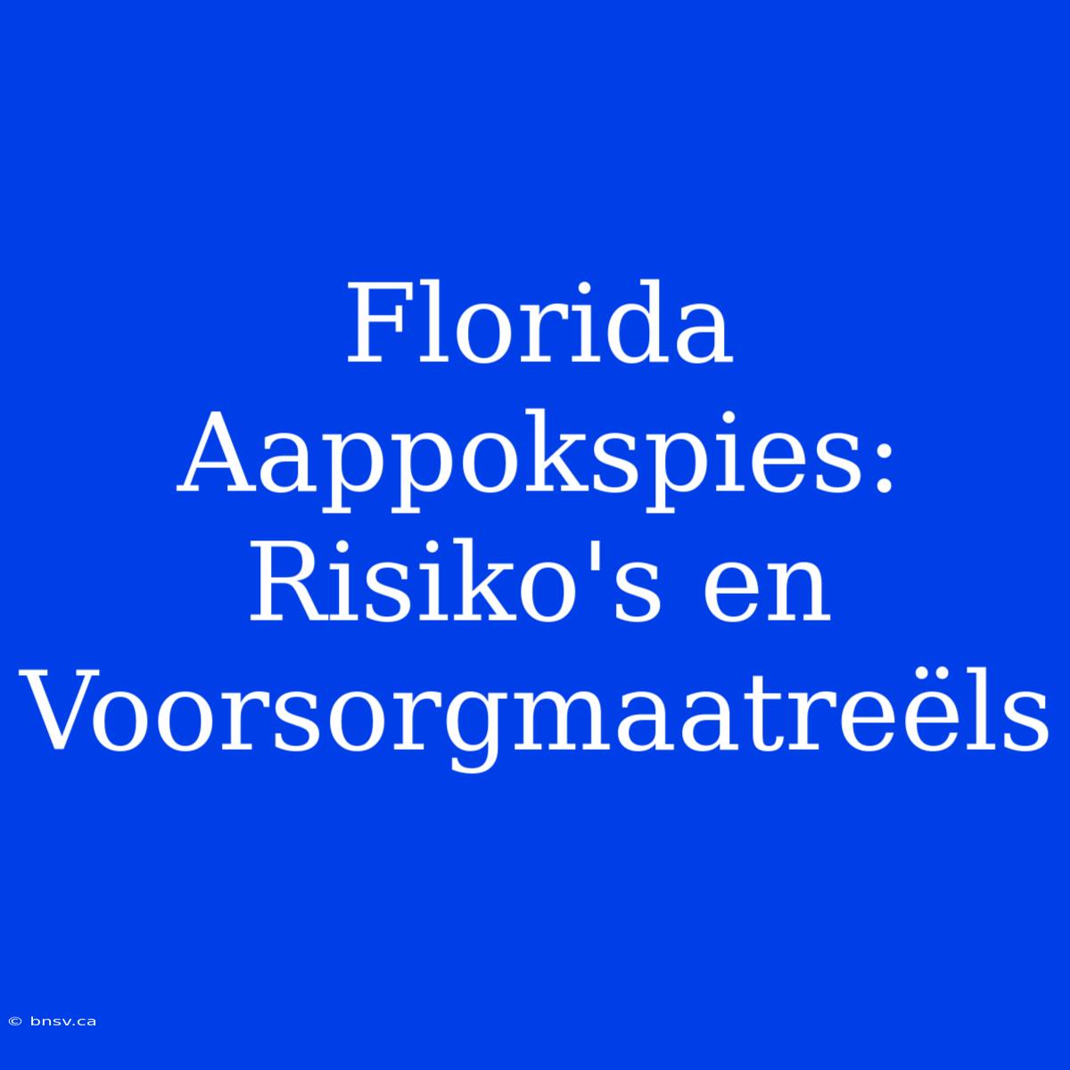 Florida Aappokspies: Risiko's En Voorsorgmaatreëls