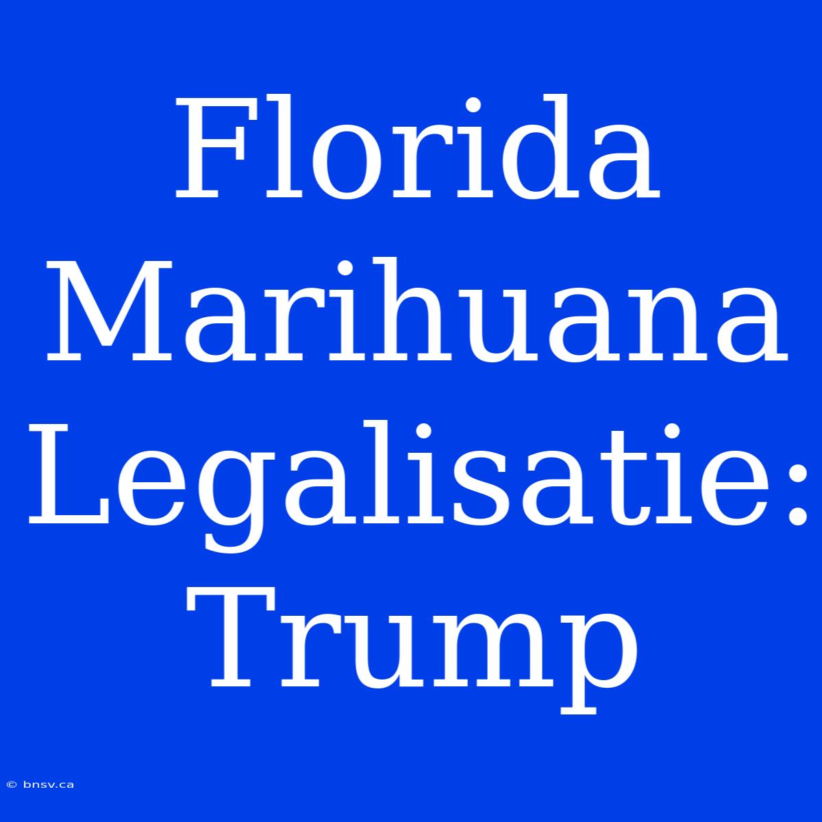 Florida Marihuana Legalisatie: Trump