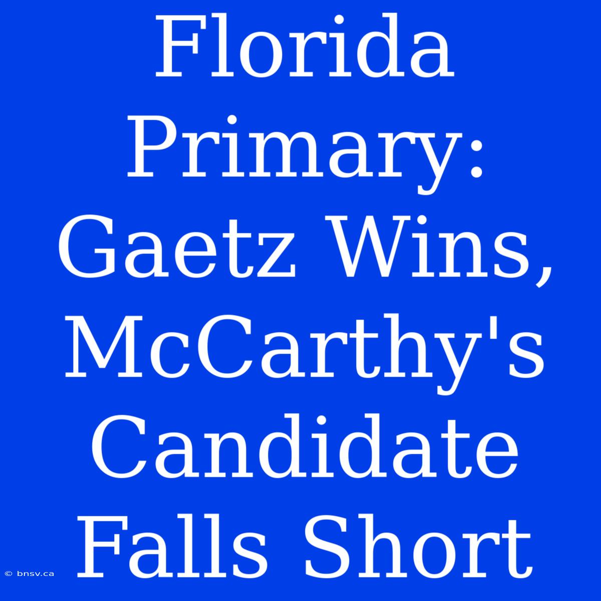 Florida Primary: Gaetz Wins, McCarthy's Candidate Falls Short