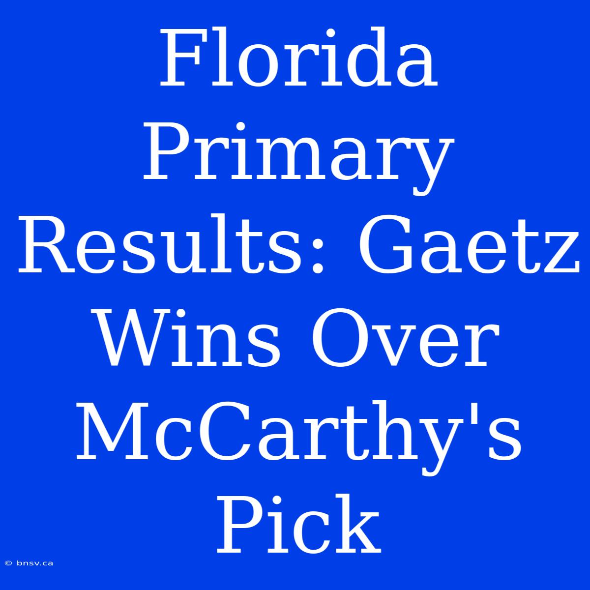 Florida Primary Results: Gaetz Wins Over McCarthy's Pick