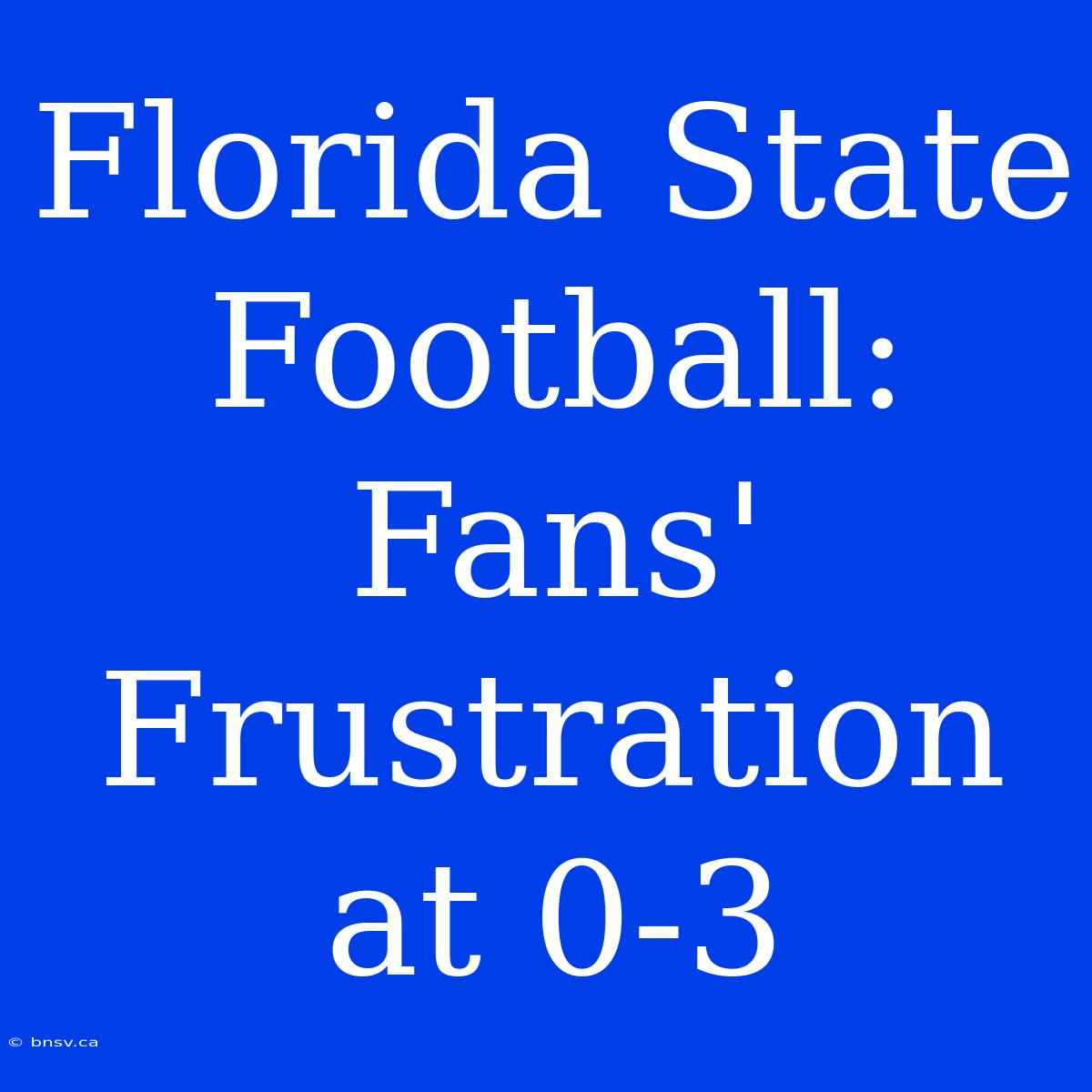 Florida State Football: Fans' Frustration At 0-3