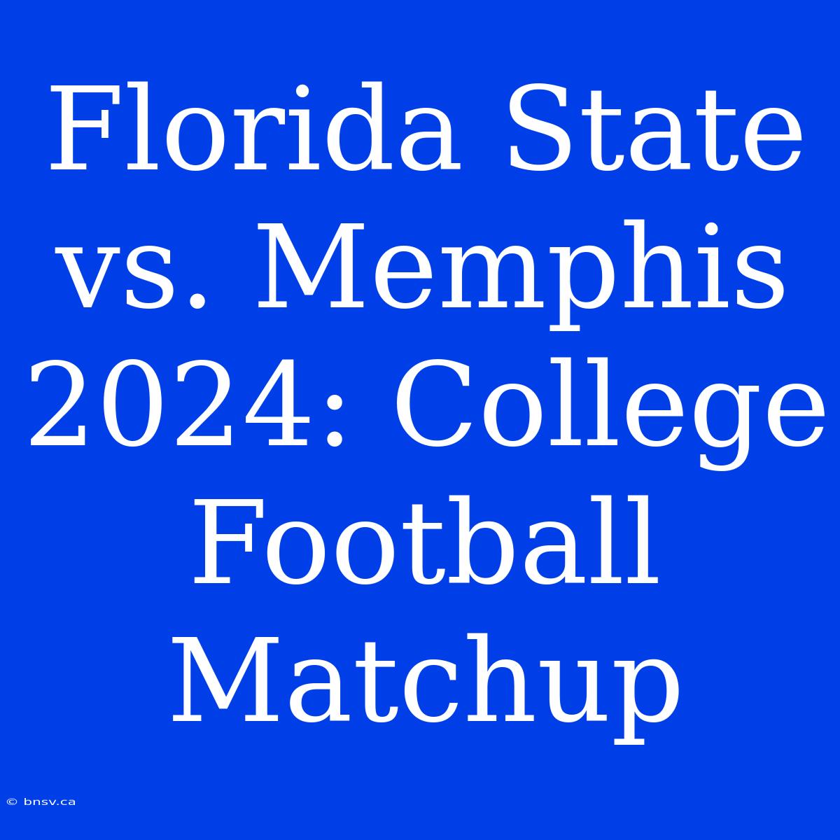 Florida State Vs. Memphis 2024: College Football Matchup