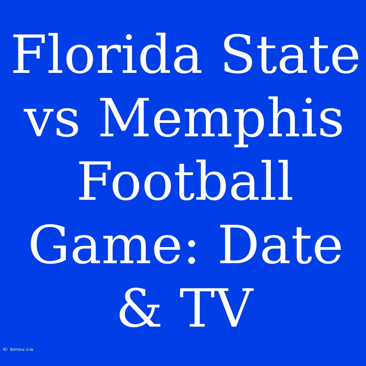 Florida State Vs Memphis Football Game: Date & TV