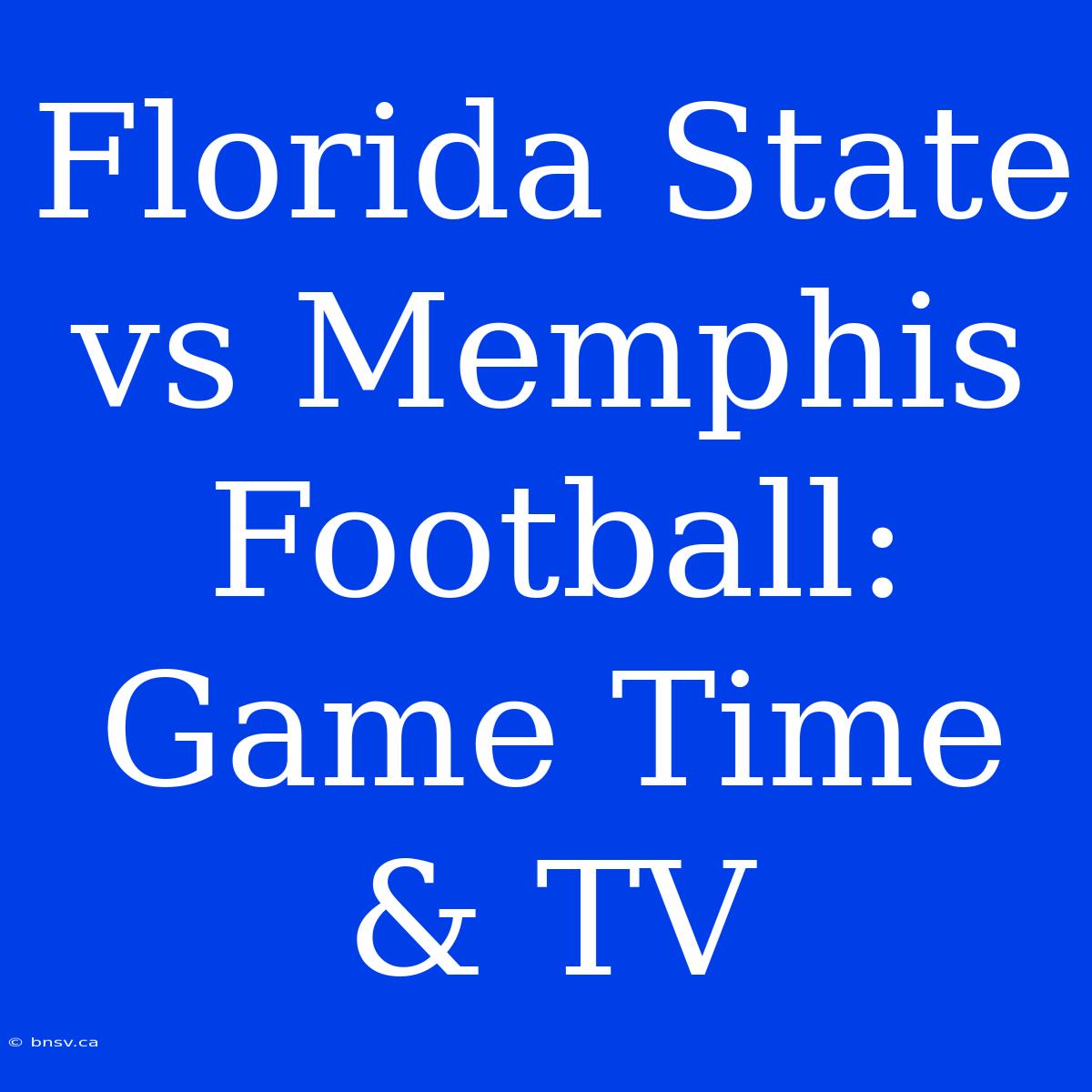 Florida State Vs Memphis Football: Game Time & TV