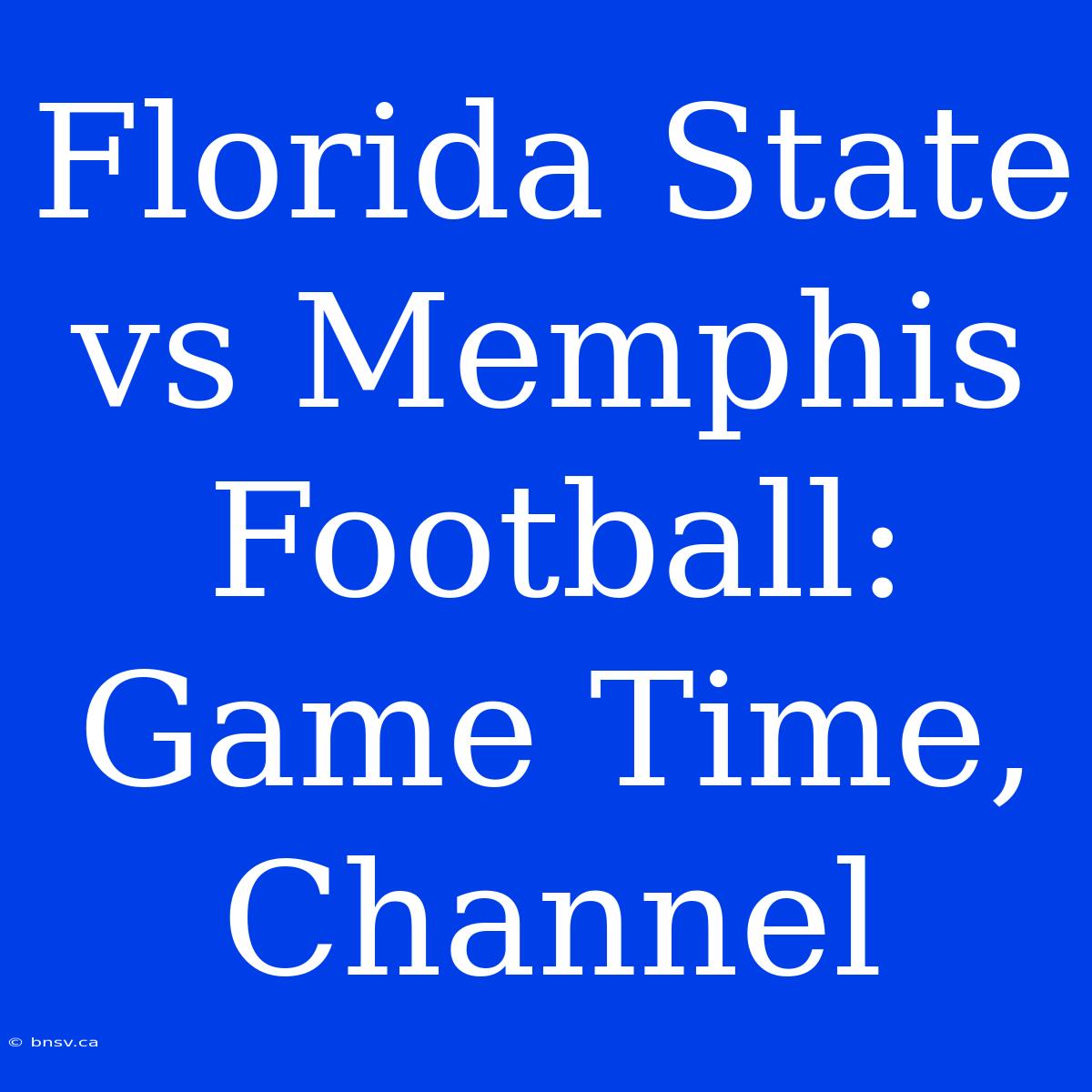 Florida State Vs Memphis Football: Game Time, Channel