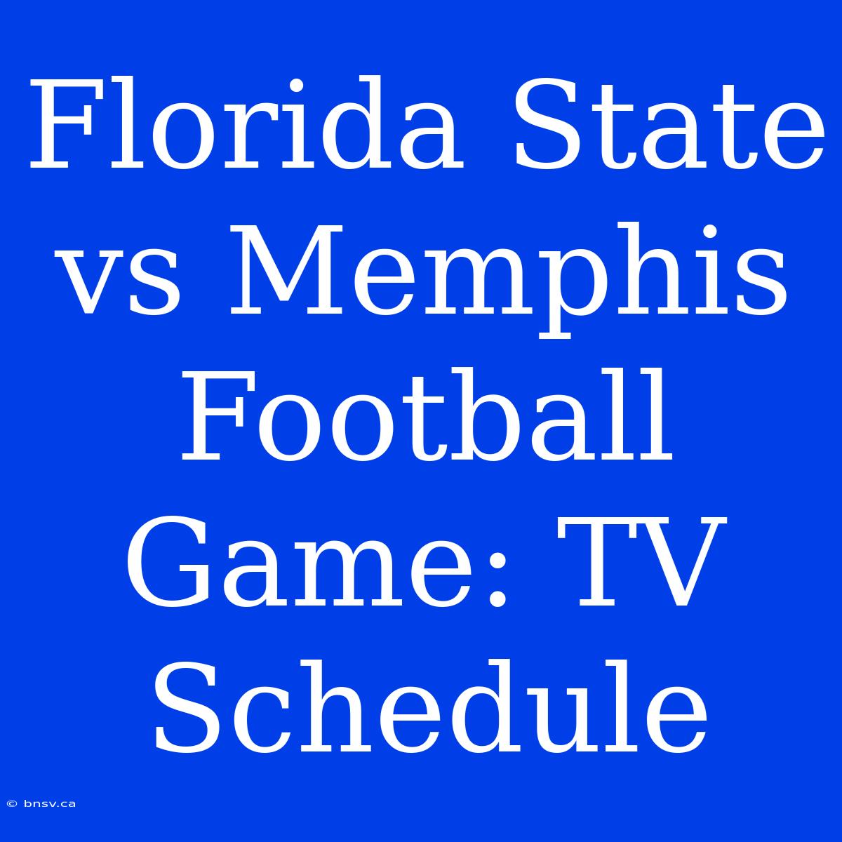 Florida State Vs Memphis Football Game: TV Schedule