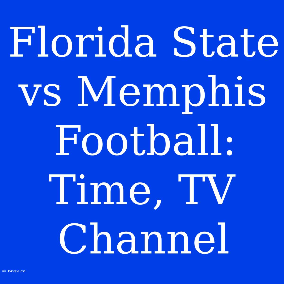 Florida State Vs Memphis Football: Time, TV Channel