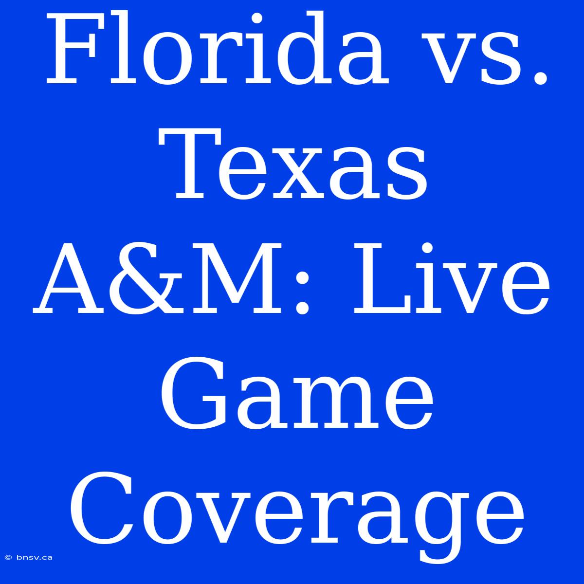 Florida Vs. Texas A&M: Live Game Coverage