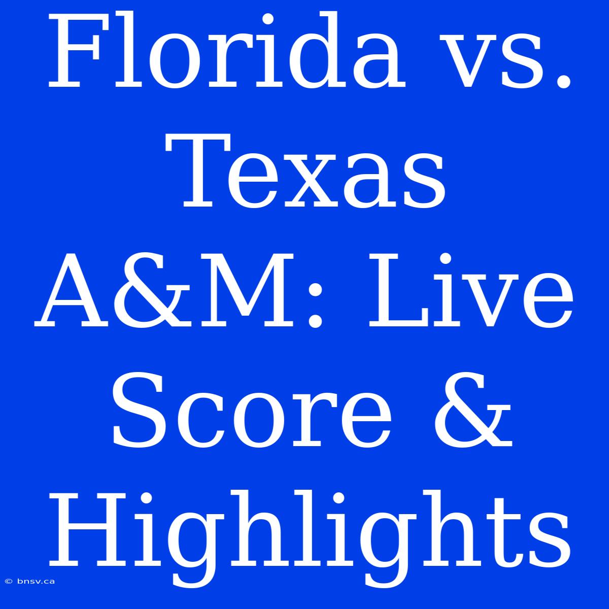 Florida Vs. Texas A&M: Live Score & Highlights