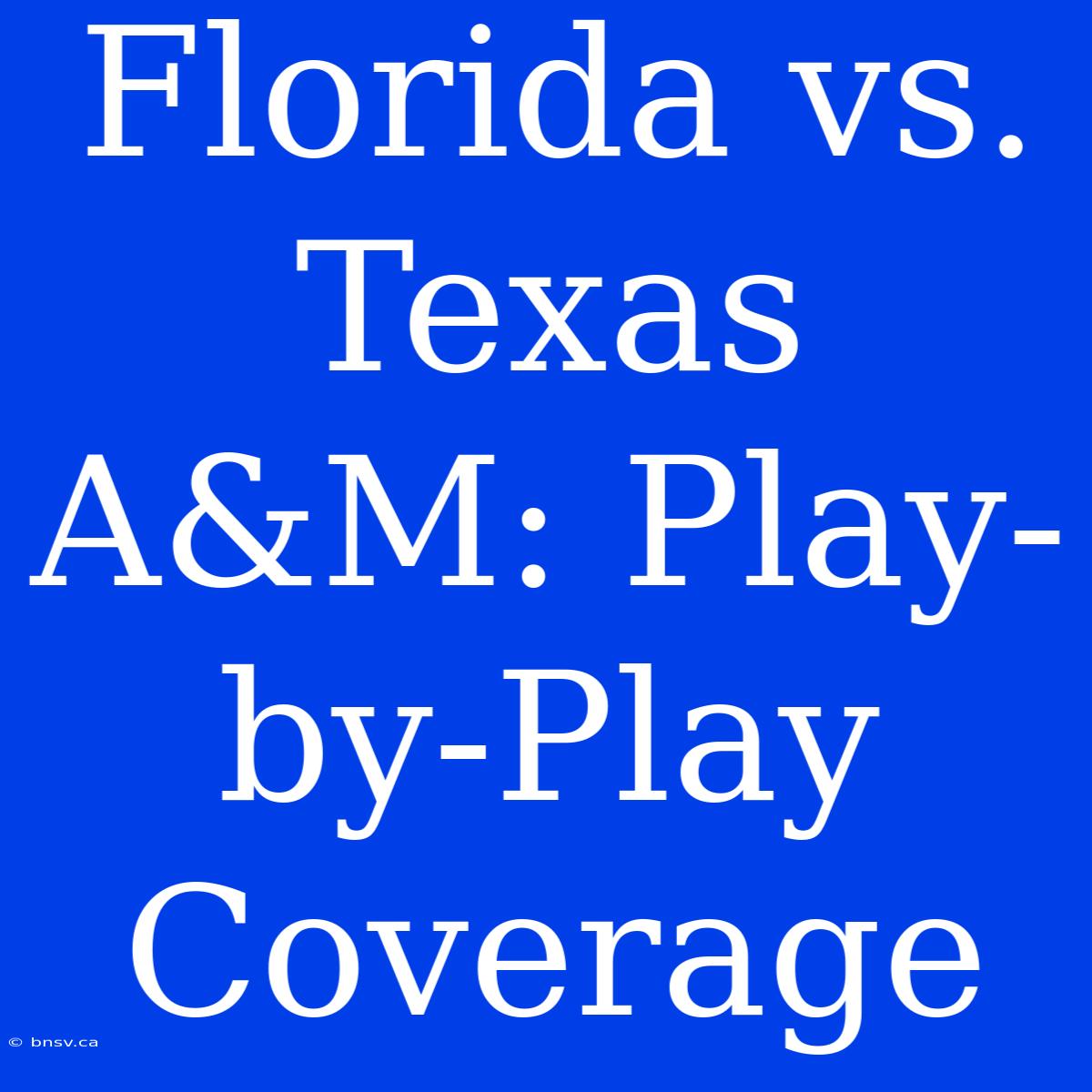 Florida Vs. Texas A&M: Play-by-Play Coverage