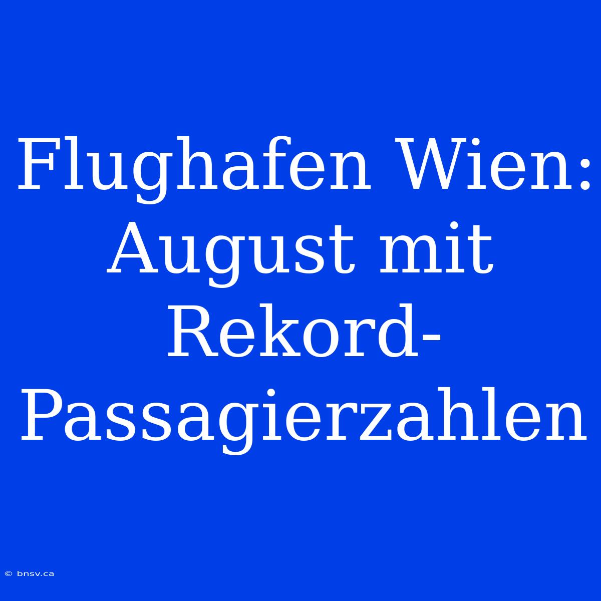 Flughafen Wien: August Mit Rekord-Passagierzahlen